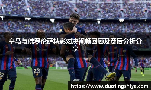 皇马与佛罗伦萨精彩对决视频回顾及赛后分析分享